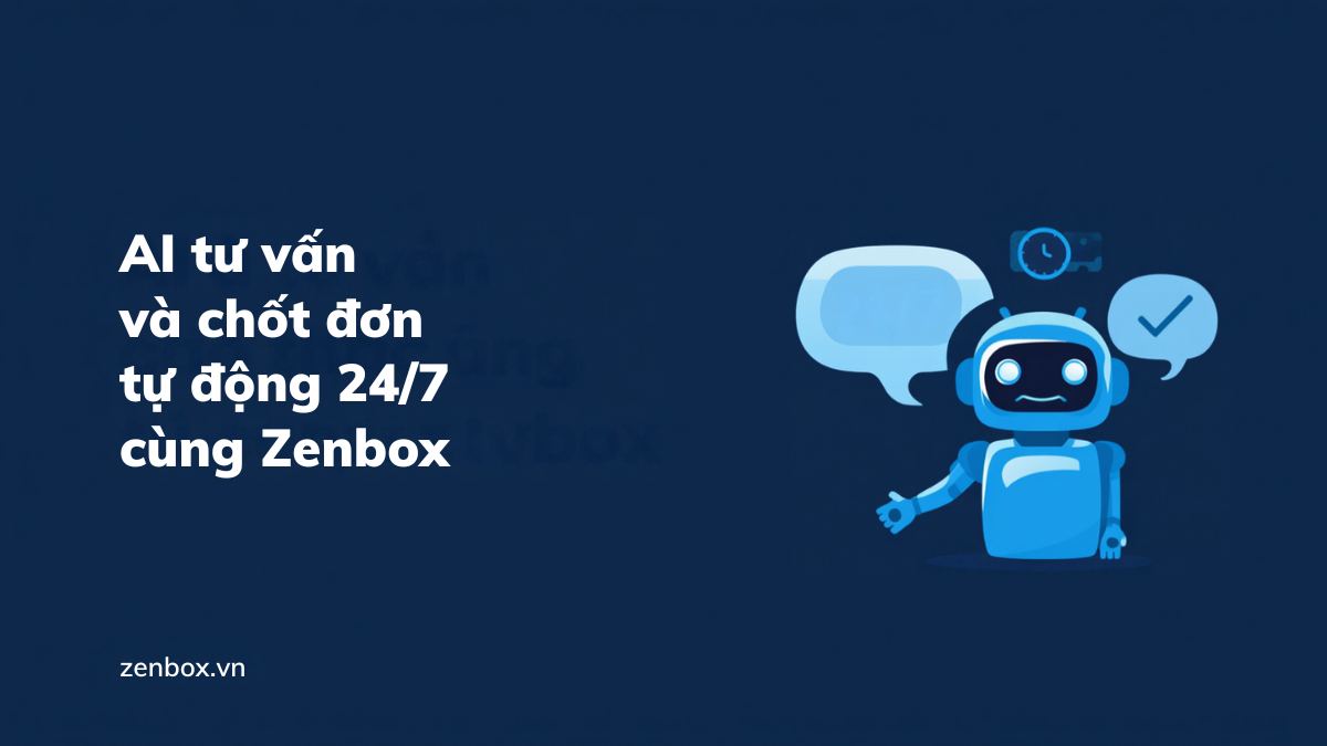 AI tư vấn và chốt đơn tự động 24/7 cùng Zenbox