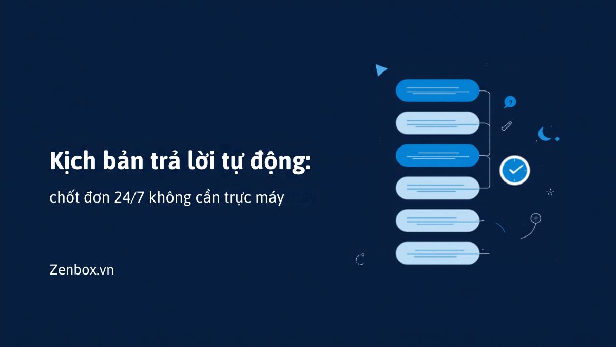 Kịch bản trả lời tự động: chốt đơn 24/7 không cần trực máy